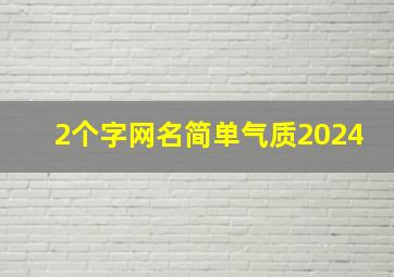 2个字网名简单气质2024