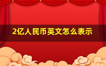 2亿人民币英文怎么表示