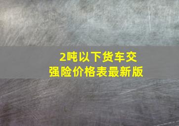 2吨以下货车交强险价格表最新版