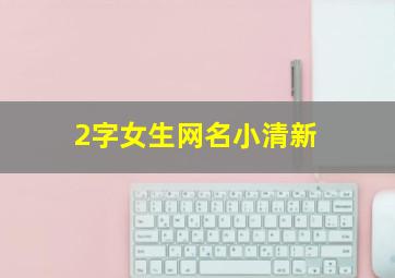 2字女生网名小清新