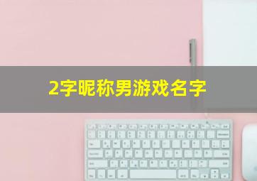 2字昵称男游戏名字