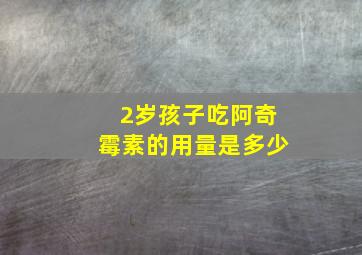 2岁孩子吃阿奇霉素的用量是多少