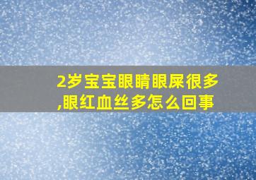 2岁宝宝眼睛眼屎很多,眼红血丝多怎么回事