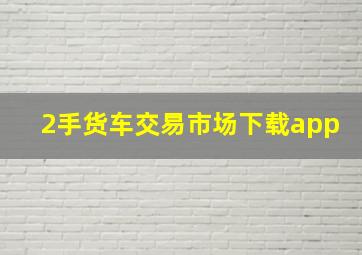 2手货车交易市场下载app