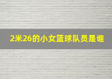 2米26的小女篮球队员是谁