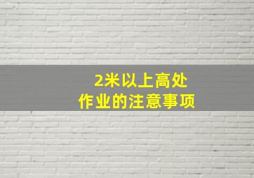 2米以上高处作业的注意事项