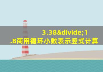 3.38÷1.8商用循环小数表示竖式计算