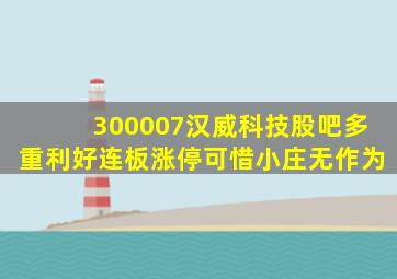 300007汉威科技股吧多重利好连板涨停可惜小庄无作为