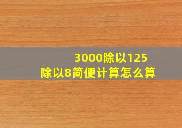 3000除以125除以8简便计算怎么算