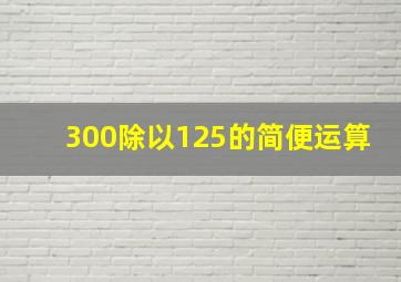 300除以125的简便运算