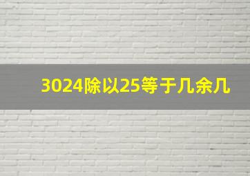 3024除以25等于几余几