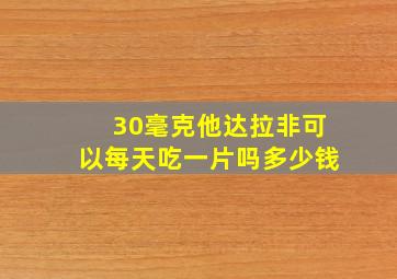 30毫克他达拉非可以每天吃一片吗多少钱