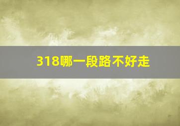 318哪一段路不好走