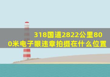 318国道2822公里800米电子眼违章拍摄在什么位置