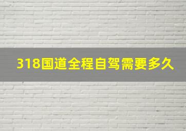 318国道全程自驾需要多久