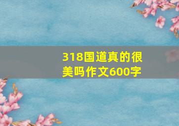 318国道真的很美吗作文600字