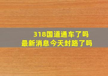 318国道通车了吗最新消息今天封路了吗