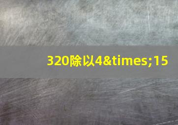 320除以4×15