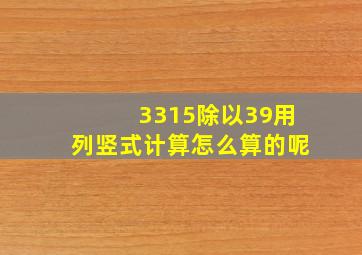 3315除以39用列竖式计算怎么算的呢