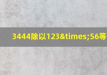 3444除以123×56等于几