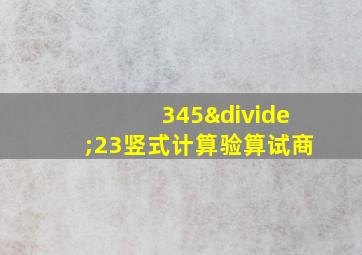 345÷23竖式计算验算试商