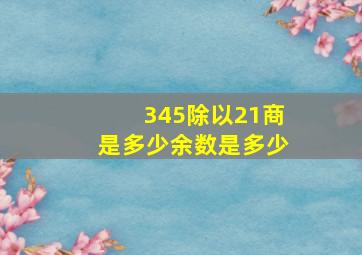 345除以21商是多少余数是多少