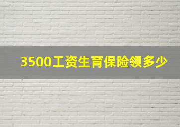 3500工资生育保险领多少