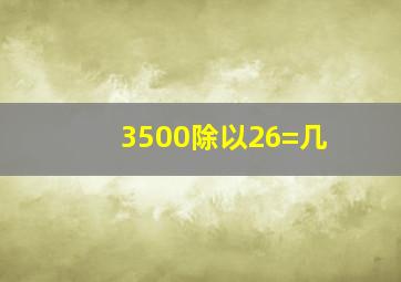 3500除以26=几