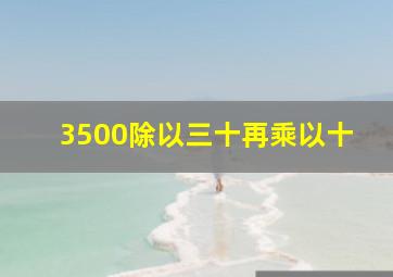 3500除以三十再乘以十