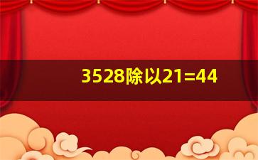 3528除以21=44