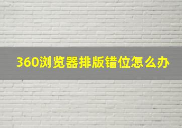 360浏览器排版错位怎么办