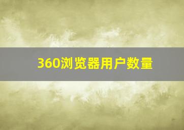 360浏览器用户数量