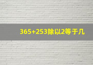 365+253除以2等于几