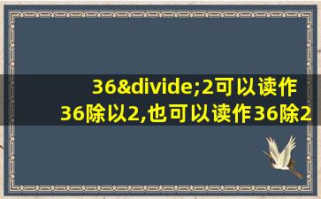 36÷2可以读作36除以2,也可以读作36除2