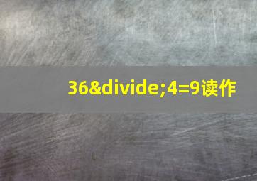 36÷4=9读作