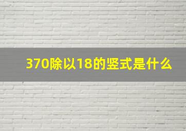 370除以18的竖式是什么