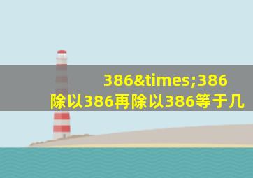 386×386除以386再除以386等于几