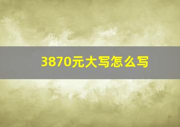 3870元大写怎么写