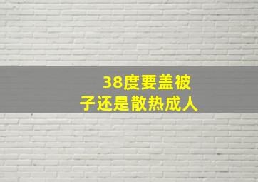 38度要盖被子还是散热成人