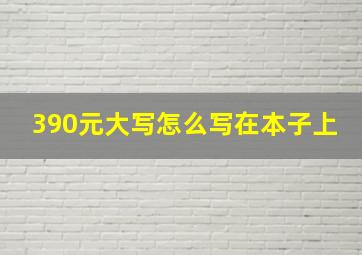 390元大写怎么写在本子上