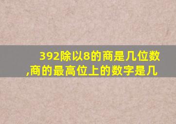 392除以8的商是几位数,商的最高位上的数字是几