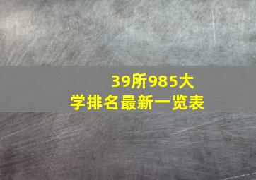 39所985大学排名最新一览表