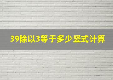 39除以3等于多少竖式计算