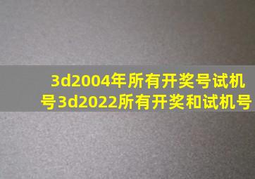 3d2004年所有开奖号试机号3d2022所有开奖和试机号