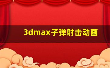 3dmax子弹射击动画