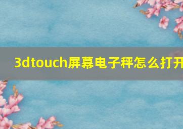 3dtouch屏幕电子秤怎么打开