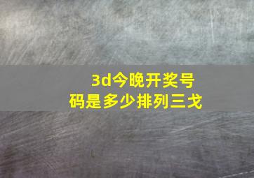 3d今晚开奖号码是多少排列三戈