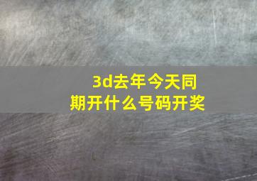 3d去年今天同期开什么号码开奖