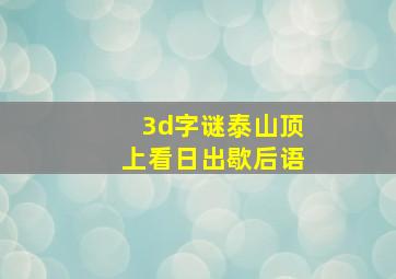 3d字谜泰山顶上看日出歇后语