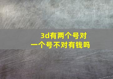 3d有两个号对一个号不对有钱吗